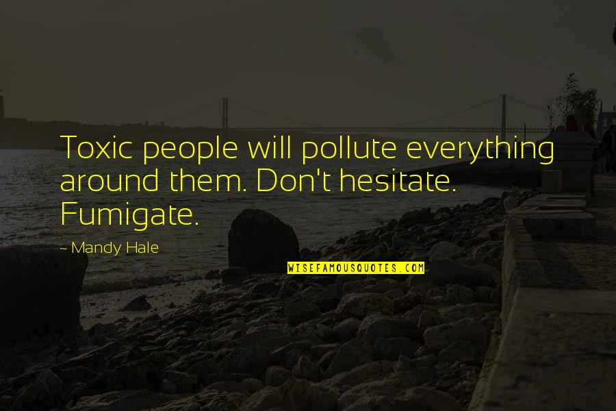 Letting A Friendship Go Quotes By Mandy Hale: Toxic people will pollute everything around them. Don't