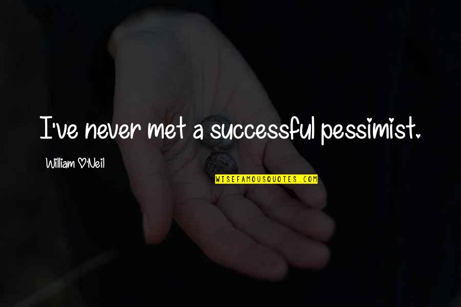 Letting A Friendship Go Quotes By William O'Neil: I've never met a successful pessimist.