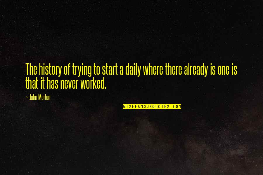 Letting A Good Thing Pass You By Quotes By John Morton: The history of trying to start a daily