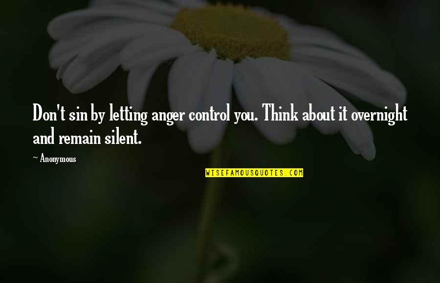 Letting Anger Control You Quotes By Anonymous: Don't sin by letting anger control you. Think