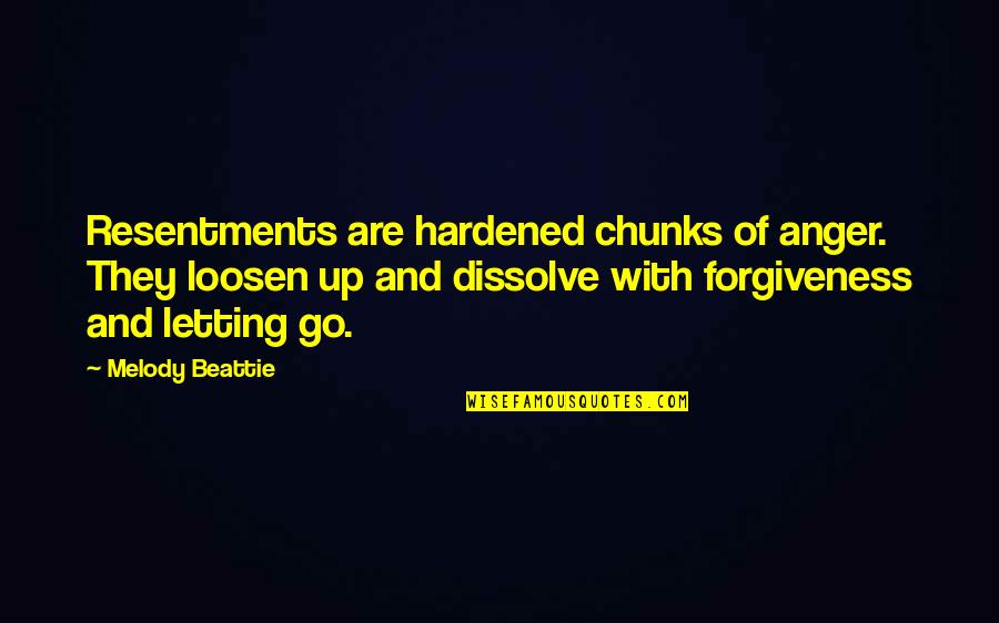 Letting Anger Go Quotes By Melody Beattie: Resentments are hardened chunks of anger. They loosen