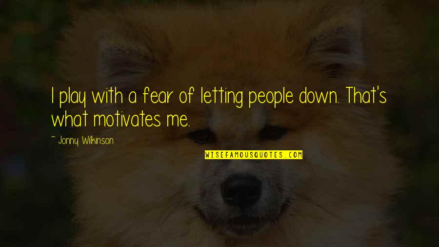 Letting Down Quotes By Jonny Wilkinson: I play with a fear of letting people