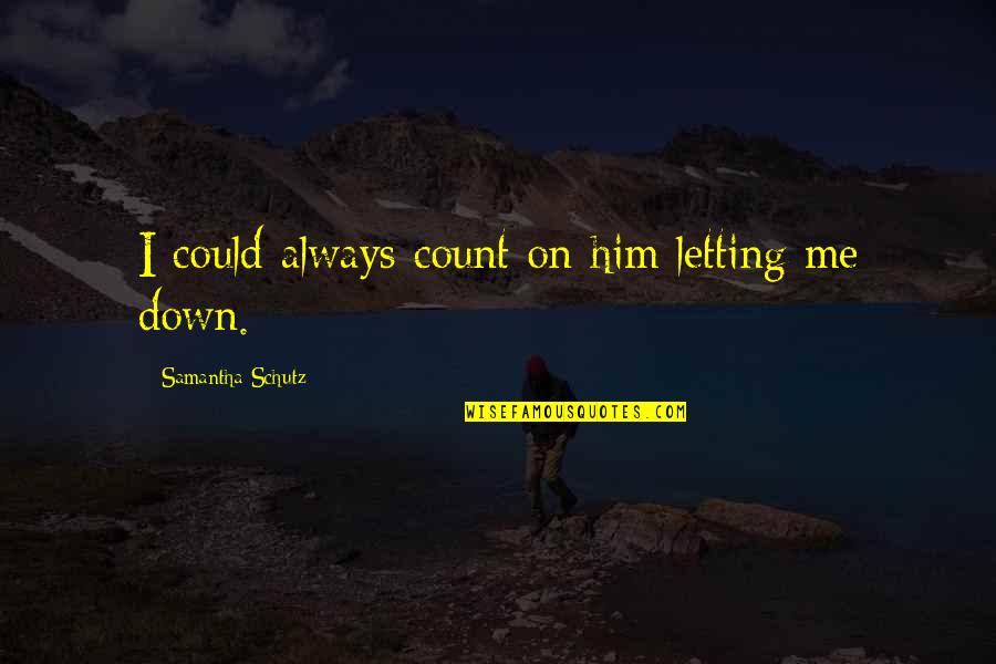Letting Down Quotes By Samantha Schutz: I could always count on him letting me