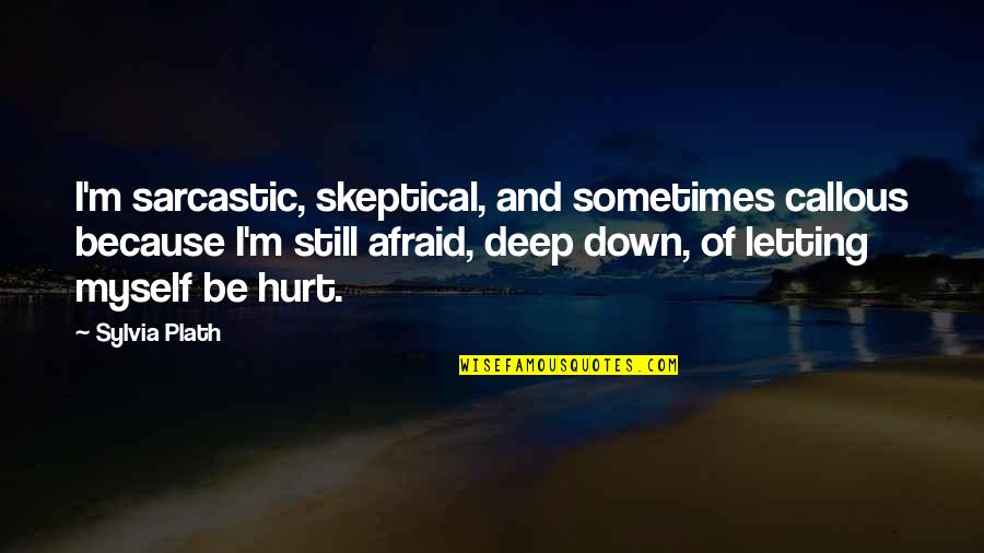 Letting Down Quotes By Sylvia Plath: I'm sarcastic, skeptical, and sometimes callous because I'm