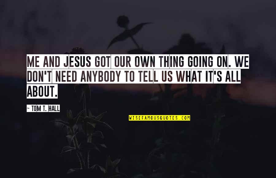 Letting Down Your Walls Quotes By Tom T. Hall: Me and Jesus got our own thing going