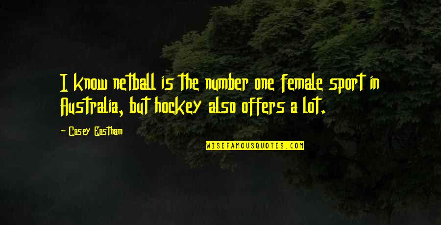 Letting Everyone Down Quotes By Casey Eastham: I know netball is the number one female Letting Everyone Down Quotes By Casey Eastham: I know netball is the number one female