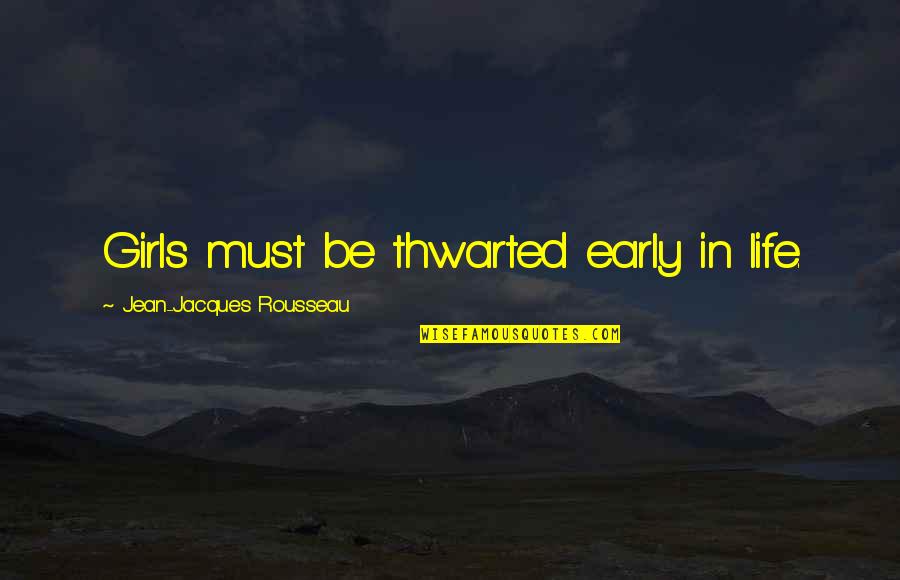 Letting Everyone Down Quotes By Jean-Jacques Rousseau: Girls must be thwarted early in life. Letting Everyone Down Quotes By Jean-Jacques Rousseau: Girls must be thwarted early in life.
