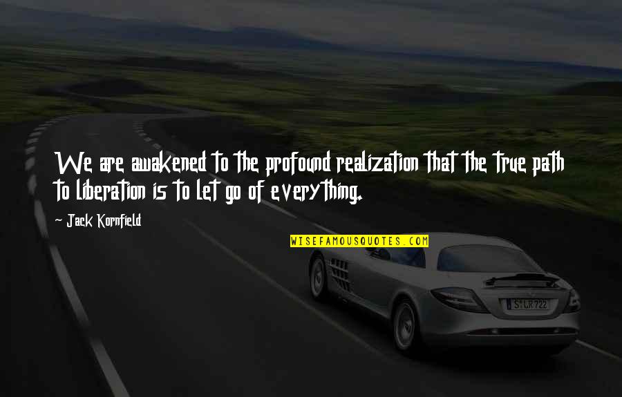 Letting Everything Out Quotes By Jack Kornfield: We are awakened to the profound realization that