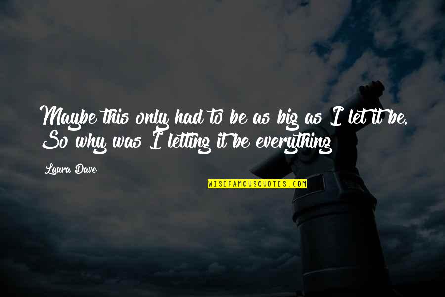 Letting Everything Out Quotes By Laura Dave: Maybe this only had to be as big
