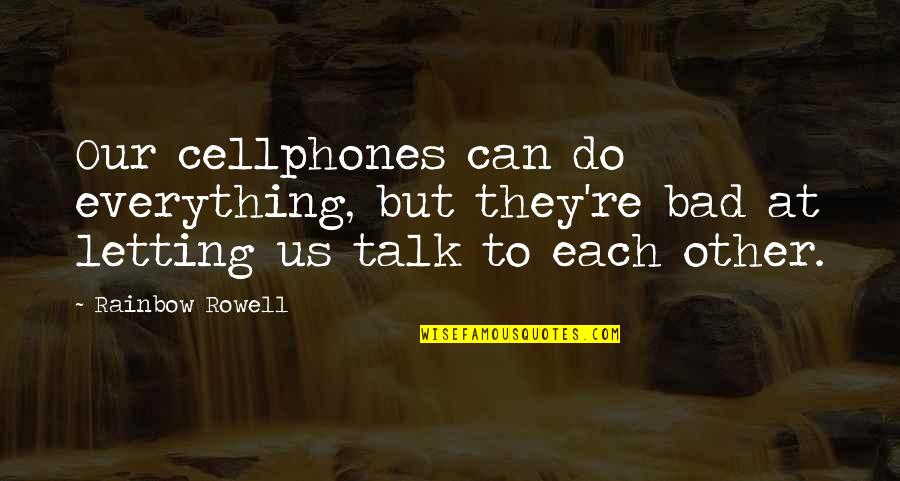 Letting Everything Out Quotes By Rainbow Rowell: Our cellphones can do everything, but they're bad