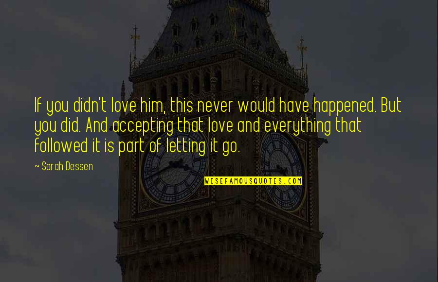 Letting Everything Out Quotes By Sarah Dessen: If you didn't love him, this never would