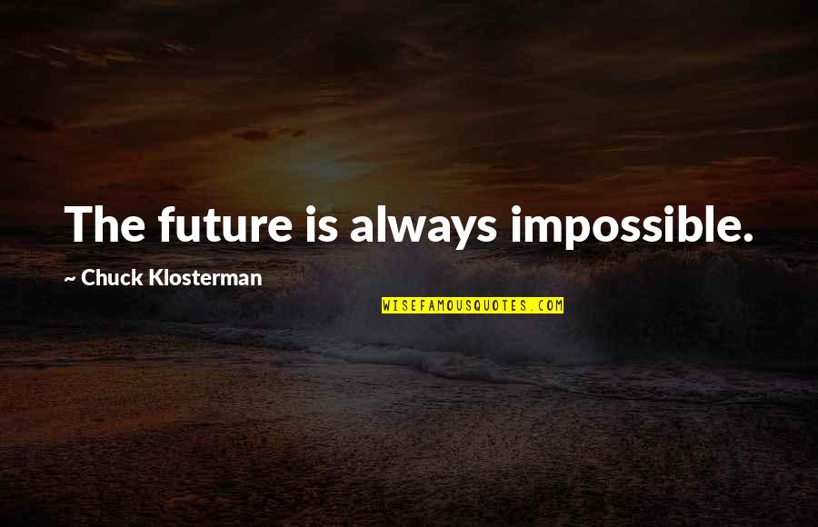 Letting Friends Make Mistakes Quotes By Chuck Klosterman: The future is always impossible.