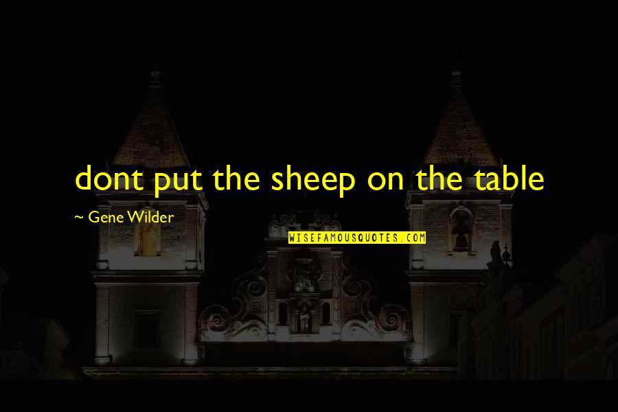 Letting G0 Quotes By Gene Wilder: dont put the sheep on the table