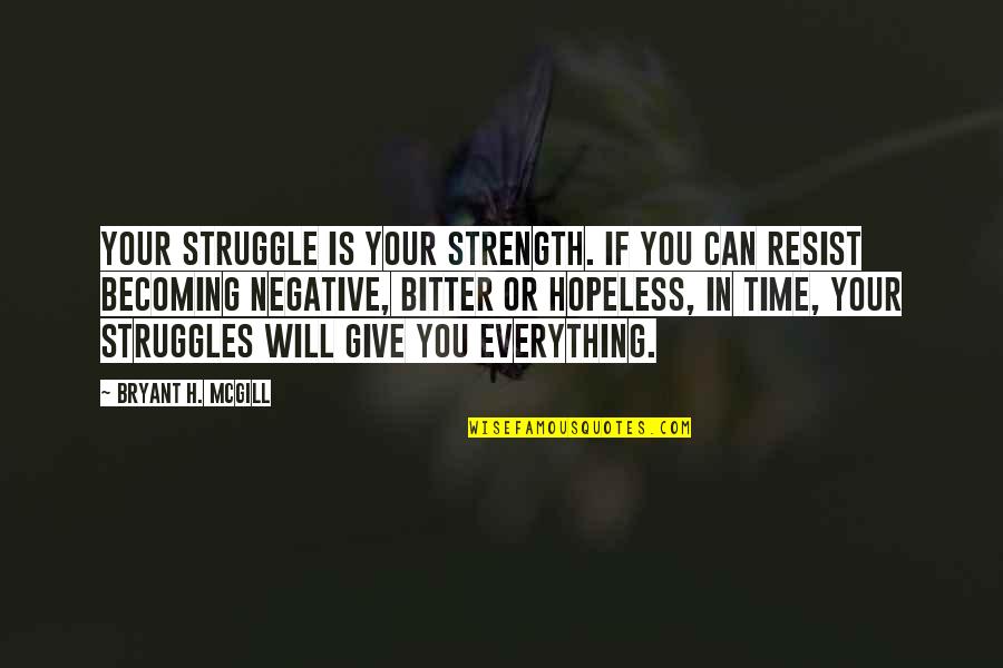 Letting Go And Giving Up Quotes By Bryant H. McGill: Your struggle is your strength. If you can