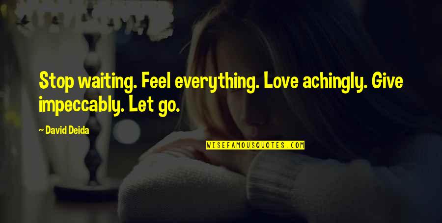 Letting Go And Giving Up Quotes By David Deida: Stop waiting. Feel everything. Love achingly. Give impeccably.
