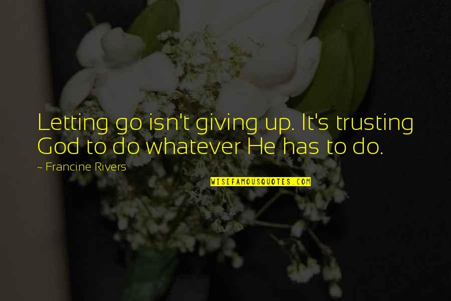 Letting Go And Giving Up Quotes By Francine Rivers: Letting go isn't giving up. It's trusting God