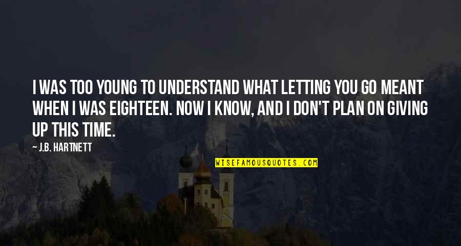 Letting Go And Giving Up Quotes By J.B. Hartnett: I was too young to understand what letting