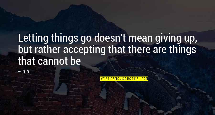 Letting Go And Giving Up Quotes By N.a.: Letting things go doesn't mean giving up, but