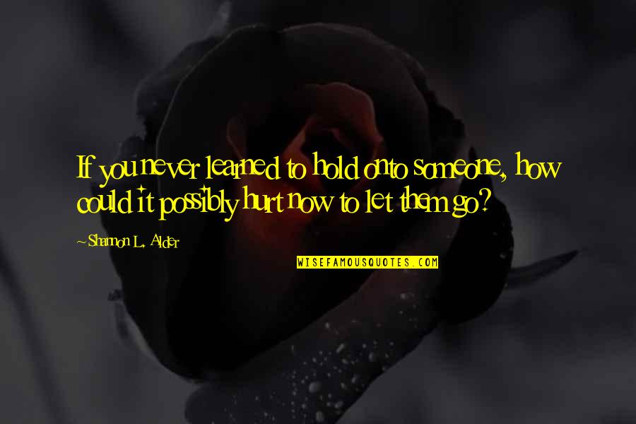 Letting Go And Giving Up Quotes By Shannon L. Alder: If you never learned to hold onto someone,