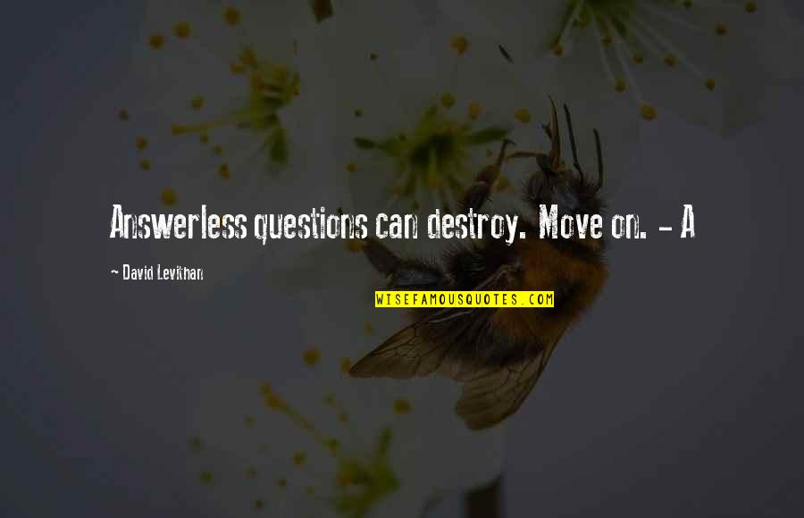 Letting Go And Moving On Quotes By David Levithan: Answerless questions can destroy. Move on. - A