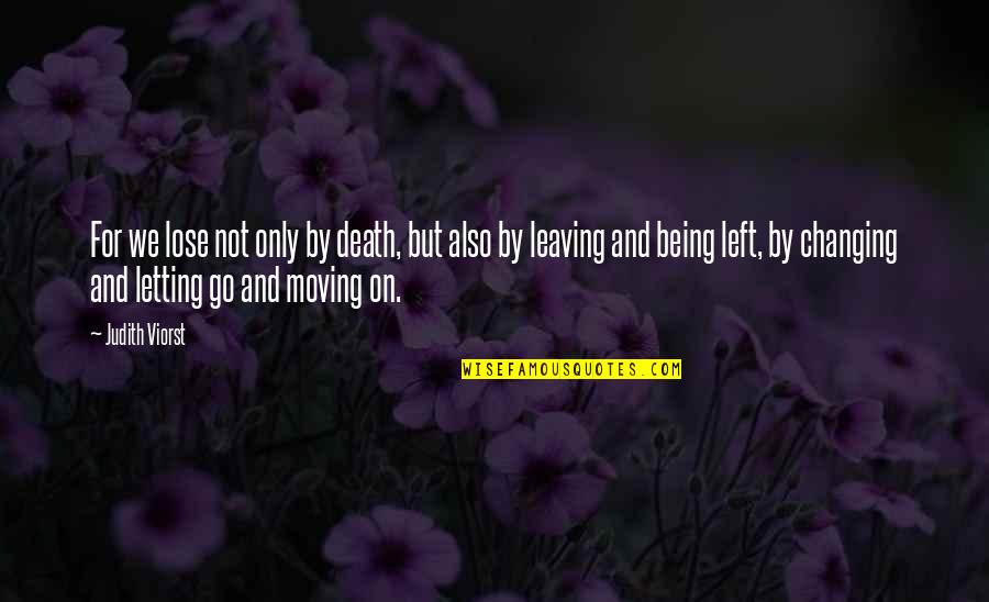 Letting Go And Moving On Quotes By Judith Viorst: For we lose not only by death, but