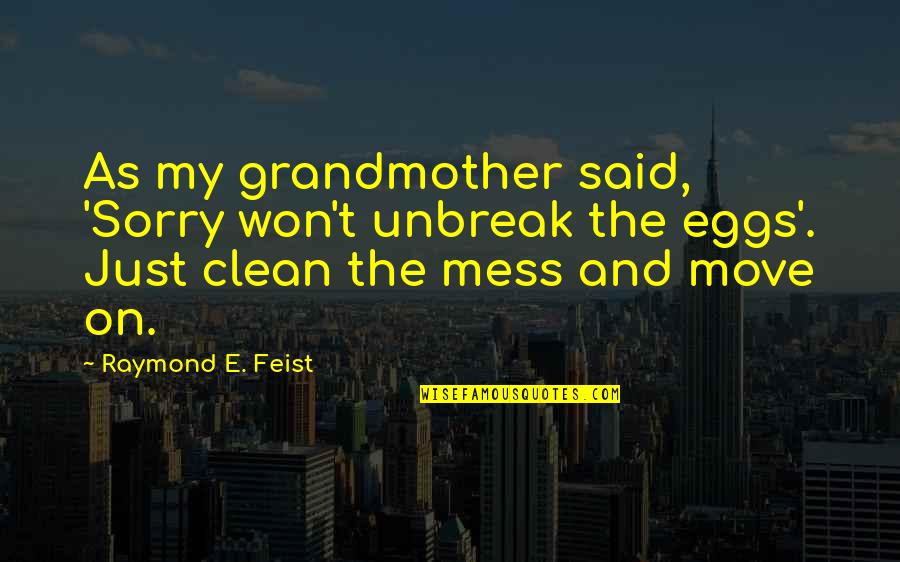 Letting Go And Moving On Quotes By Raymond E. Feist: As my grandmother said, 'Sorry won't unbreak the