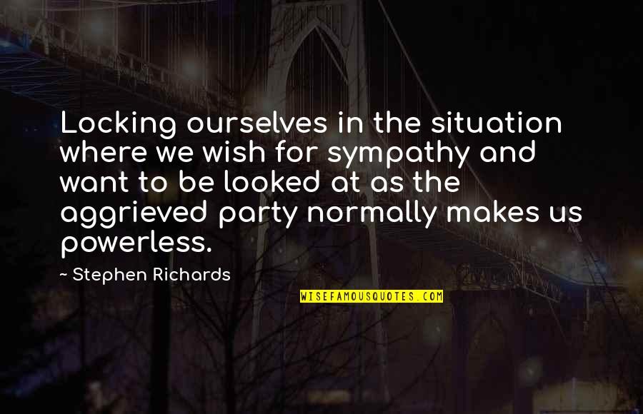 Letting Go And Moving On Quotes By Stephen Richards: Locking ourselves in the situation where we wish