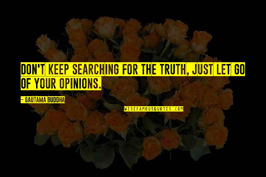 Letting Go Buddhist Quotes By Gautama Buddha: Don't keep searching for the truth, just let