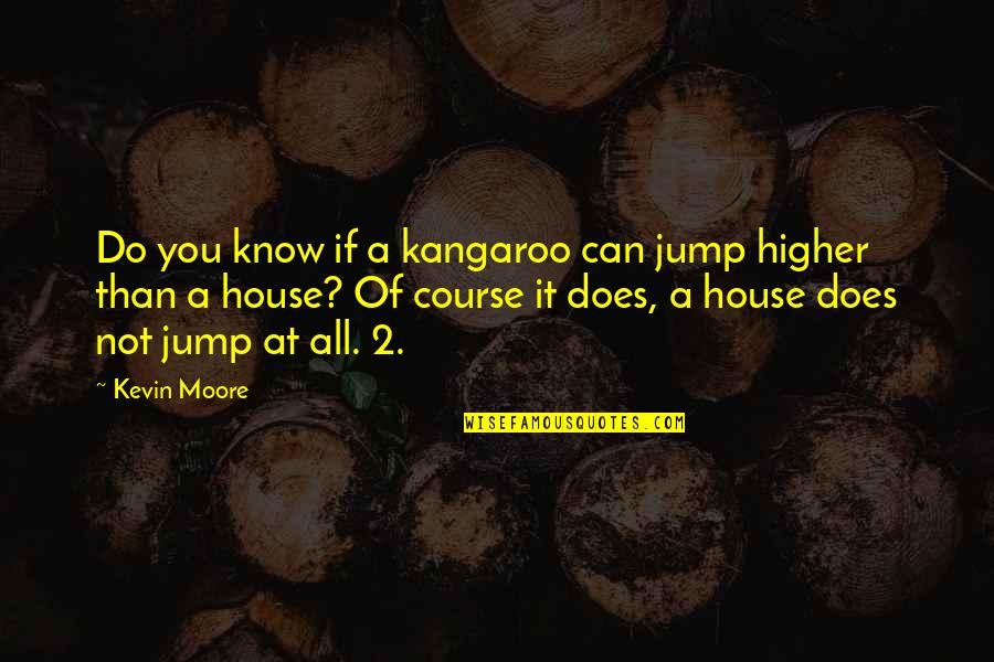 Letting Go Doesn't Mean Quotes By Kevin Moore: Do you know if a kangaroo can jump