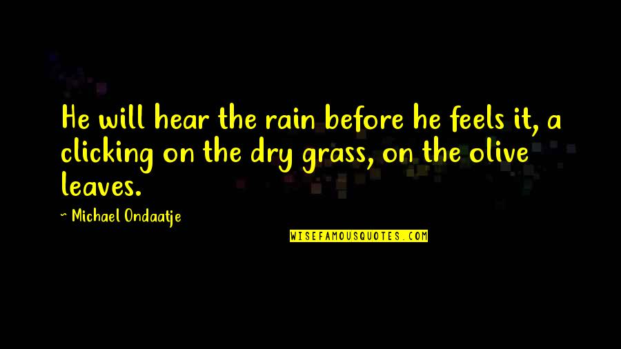 Letting Go Doesn't Mean Quotes By Michael Ondaatje: He will hear the rain before he feels