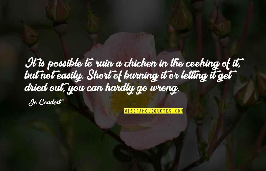 Letting Go Easily Quotes By Jo Coudert: It is possible to ruin a chicken in