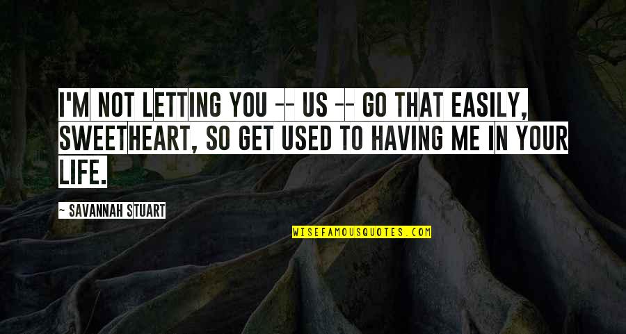 Letting Go Easily Quotes By Savannah Stuart: I'm not letting you -- us -- go
