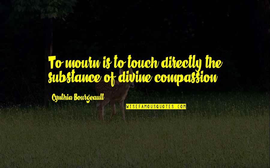 Letting Go Happiness Quotes By Cynthia Bourgeault: To mourn is to touch directly the substance