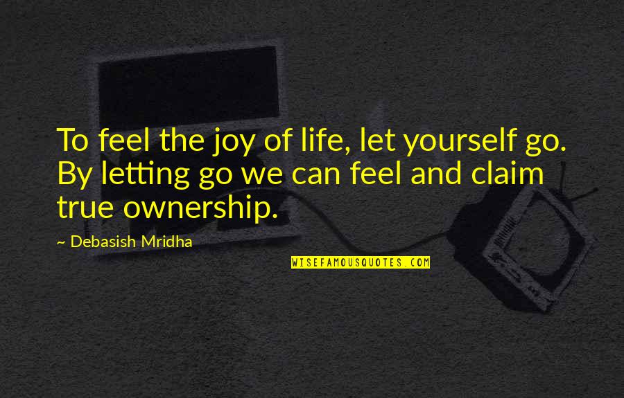 Letting Go Happiness Quotes By Debasish Mridha: To feel the joy of life, let yourself