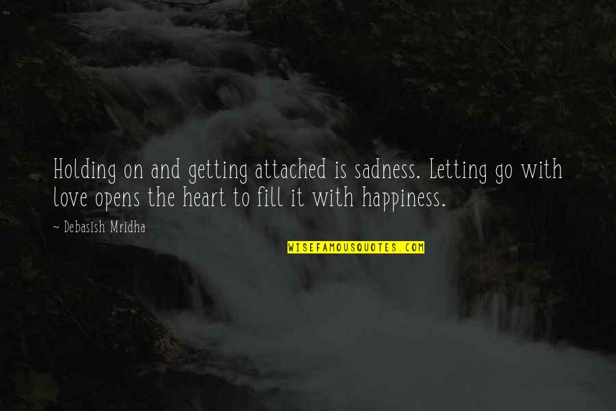 Letting Go Happiness Quotes By Debasish Mridha: Holding on and getting attached is sadness. Letting