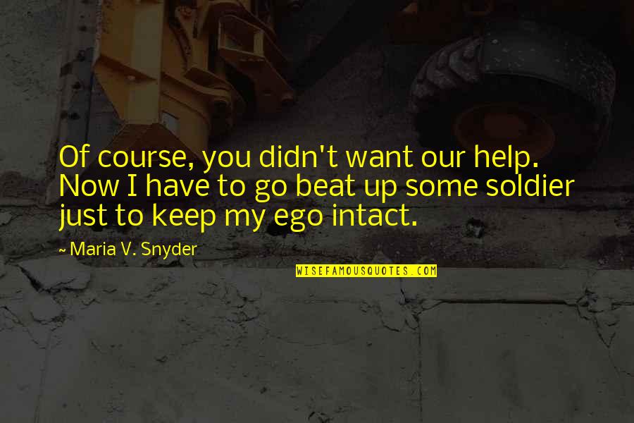 Letting Go Happiness Quotes By Maria V. Snyder: Of course, you didn't want our help. Now