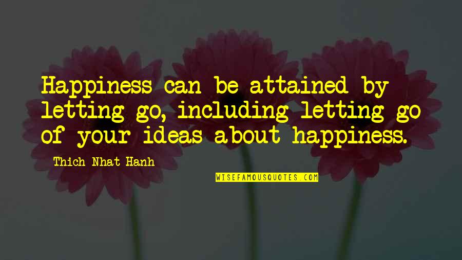 Letting Go Happiness Quotes By Thich Nhat Hanh: Happiness can be attained by letting go, including