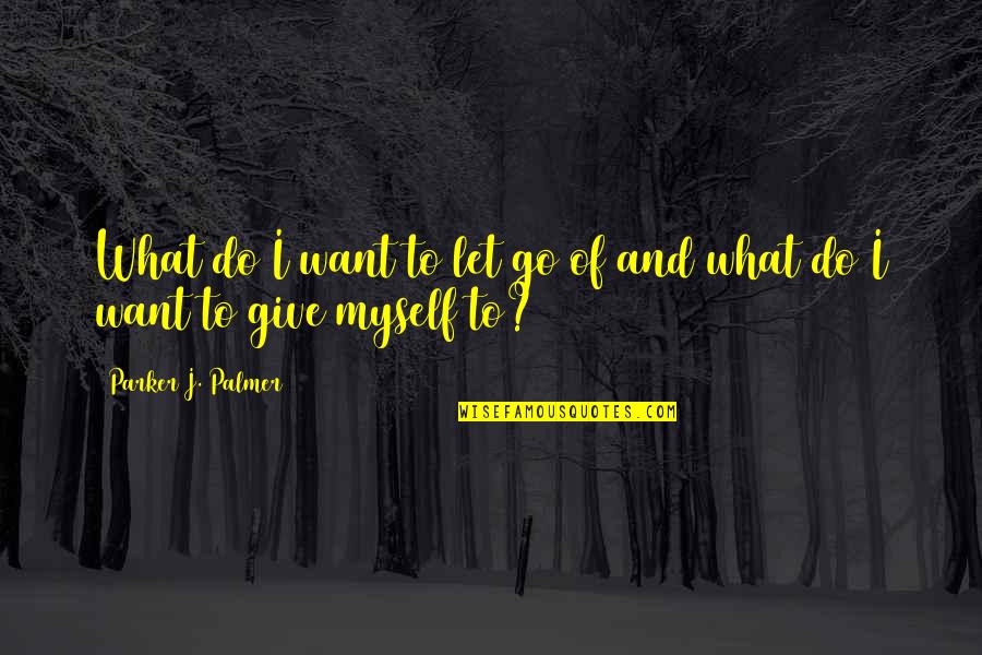 Letting Go Is Not Giving Up Quotes By Parker J. Palmer: What do I want to let go of Letting Go Is Not Giving Up Quotes By Parker J. Palmer: What do I want to let go of