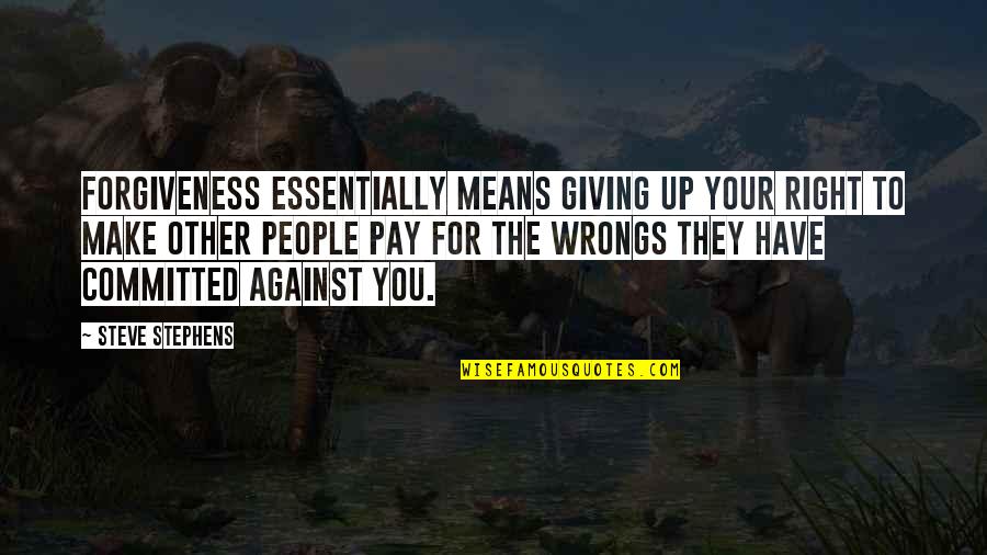 Letting Go Is Not Giving Up Quotes By Steve Stephens: Forgiveness essentially means giving up your right to Letting Go Is Not Giving Up Quotes By Steve Stephens: Forgiveness essentially means giving up your right to