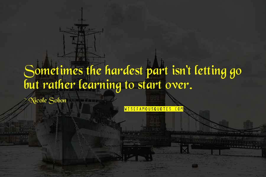 Letting Go Moving On Quotes By Nicole Sobon: Sometimes the hardest part isn't letting go but