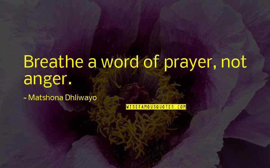 Letting Go Of Anger Quotes By Matshona Dhliwayo: Breathe a word of prayer, not anger.