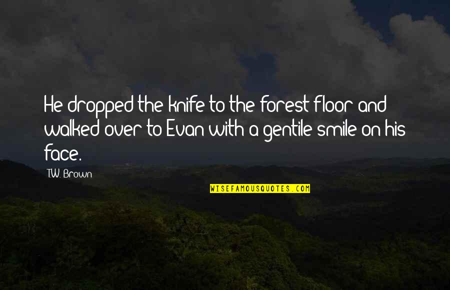 Letting Go Of Anxiety Quotes By T.W. Brown: He dropped the knife to the forest floor Letting Go Of Anxiety Quotes By T.W. Brown: He dropped the knife to the forest floor
