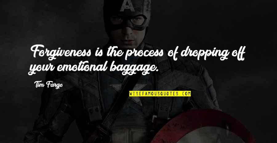 Letting Go Of Baggage Quotes By Tim Fargo: Forgiveness is the process of dropping off your