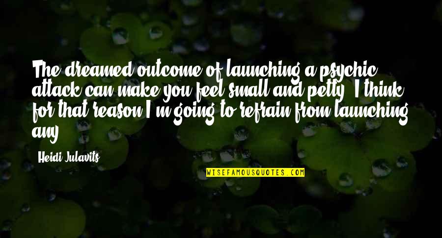 Letting Go Of Family Who Hurt You Quotes By Heidi Julavits: The dreamed outcome of launching a psychic attack Letting Go Of Family Who Hurt You Quotes By Heidi Julavits: The dreamed outcome of launching a psychic attack