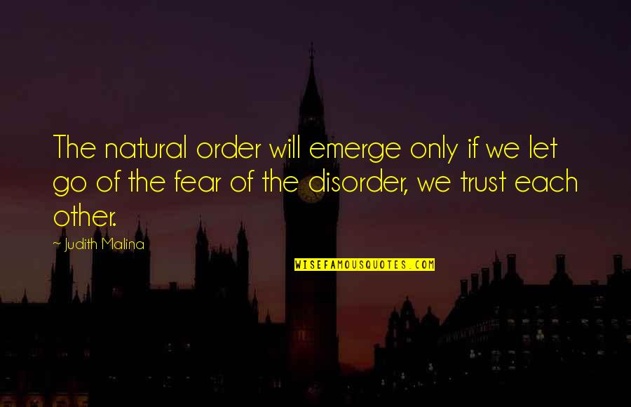 Letting Go Of Fear Quotes By Judith Malina: The natural order will emerge only if we