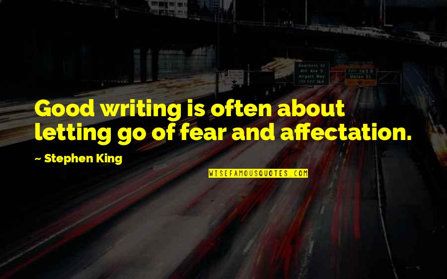 Letting Go Of Fear Quotes By Stephen King: Good writing is often about letting go of