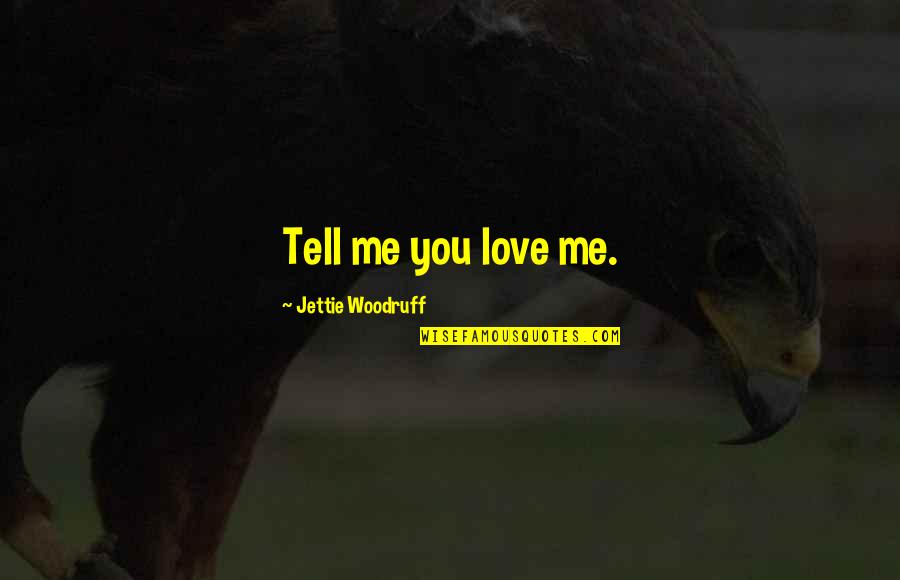 Letting Go Of Hate Quotes By Jettie Woodruff: Tell me you love me.