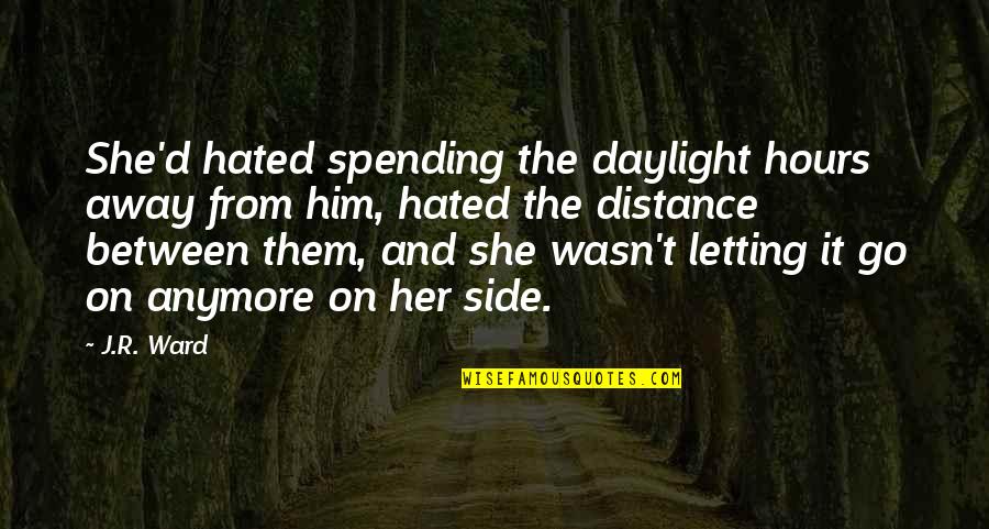 Letting Go Of Him Quotes By J.R. Ward: She'd hated spending the daylight hours away from