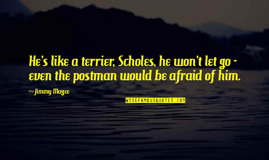 Letting Go Of Him Quotes By Jimmy Magee: He's like a terrier, Scholes, he won't let