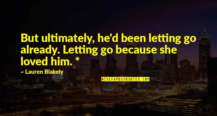 Letting Go Of Him Quotes By Lauren Blakely: But ultimately, he'd been letting go already. Letting
